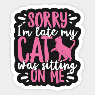 Sorry I'm Late My Cat Was Sitting On Me Pet design Sticker